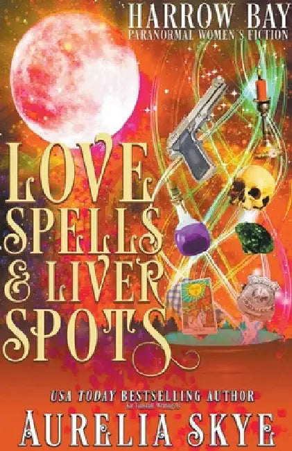 Love Spells & Liver Spots by Aurelia Skye