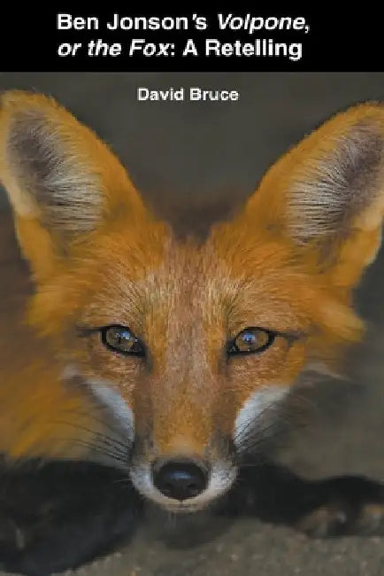 Ben Jonson's Volpone, or the Fox: A Retelling by David Bruce