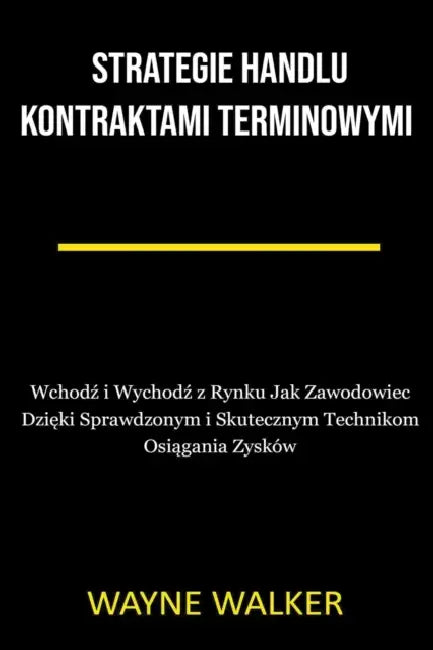 Strategie Handlu Kontraktami Terminowymi by Wayne Walker