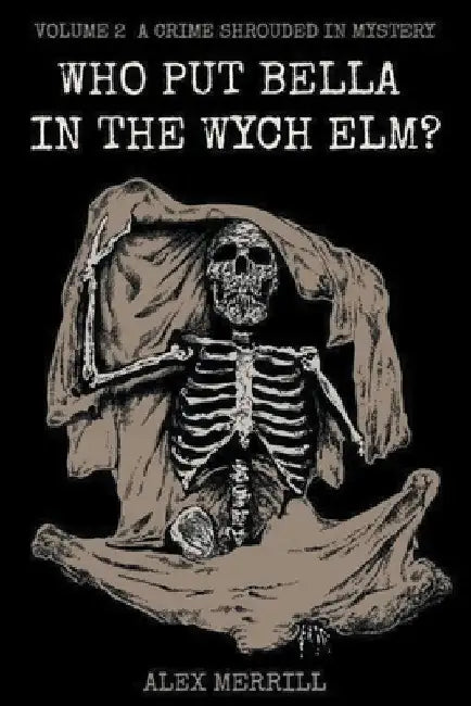 Who Put Bella In The Wych Elm? Volume 2: A Crime Shrouded In Mystery by Alex Merrill