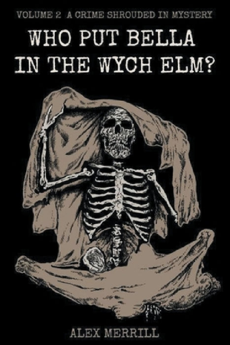 Who Put Bella In The Wych Elm? Volume 2: A Crime Shrouded In Mystery by Alex Merrill