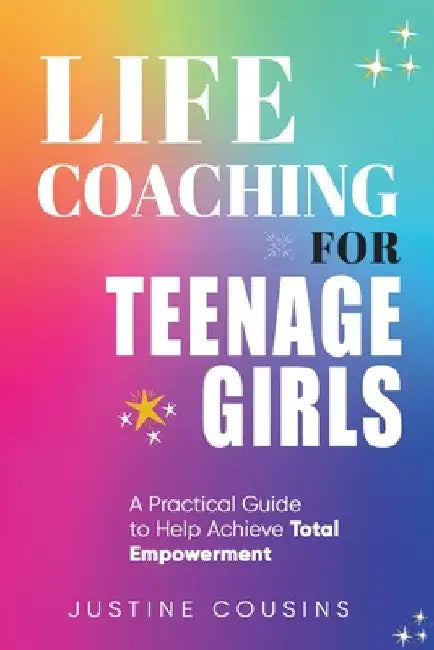 Life Coaching for Teenage Girls by Justine Cousins
