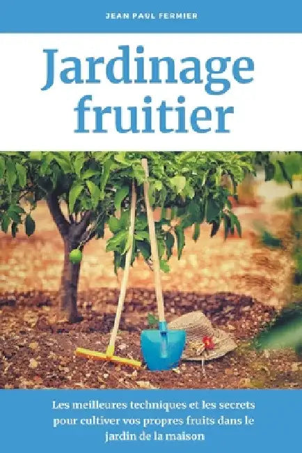Jardinage fruitier: Les meilleures techniques et les secrets pour cultiver vos propres fruits dans le jardin de la maison by Jean Paul Fermier