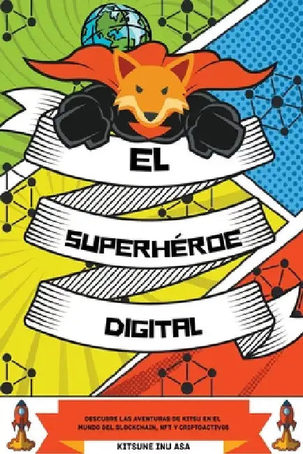 El superhéroe digital: Descubre las aventuras de Kitsu en el mundo del Blockchain, NFT y Criptoactivos by Kitsune Inu