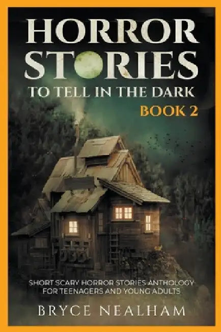 Horror Stories To Tell In The Dark Book 2: Short Scary Horror Stories Anthology For Teenagers And Young Adults by Bryce Nealham