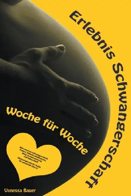 Erlebnis Schwangerschaft ... Woche für Woche: Alles rund um Schwangerschaft, Geburt, Stillzeit, Kliniktasche, Baby-Erstausstattung und Babyschlaf! (Sc by Vanessa Bauer