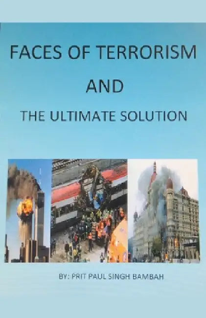 Faces of Terrorism and The Ultimate Solution, by: Prit Paul Singh Bambah by Prit Paul Singh Bambah