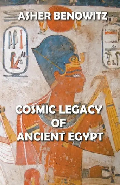 Cosmic Legacy of Ancient Egypt by Asher Benowitz