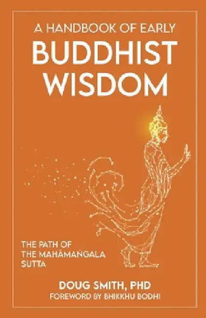 A Handbook of Early Buddhist Wisdom: The Path of the Mahāmaṅgala Sutta by Douglass Smith