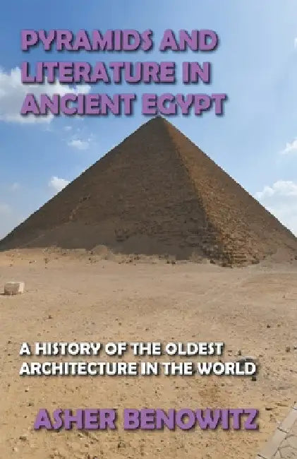 Pyramids and Literature in Ancient Egypt by Asher Benowitz