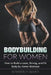 Bodybuilding for Women: How to Build a Lean, Strong, and Fit Body by Home Workout by Kimberly Ward