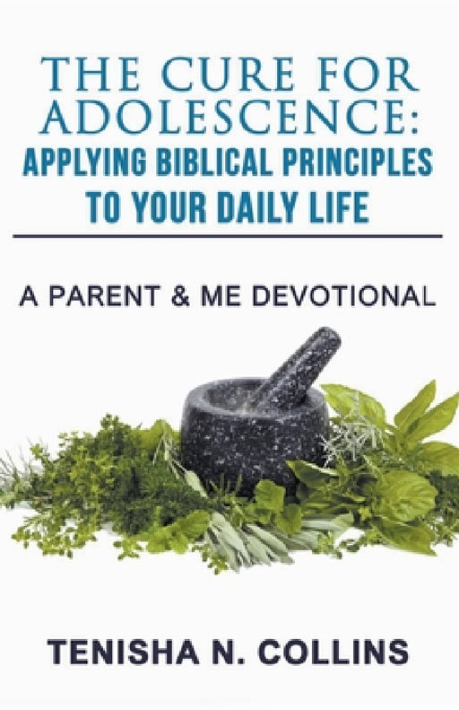 The Cure For Adolescence: Applying Biblical Principles To Your Daily Life by Tenisha N. Collins