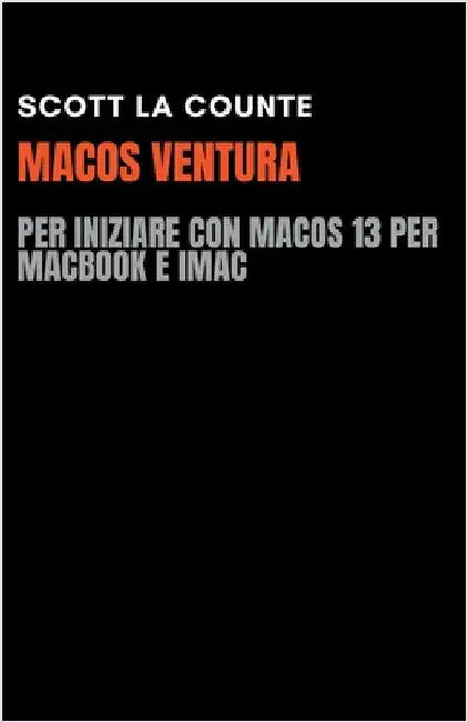 MacOS Ventura: Per Iniziare Con macOS 13 per MacBook E iMac by Scott La Counte