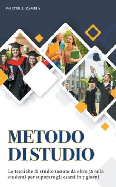 Metodo di Studio: Le Tecniche di Studio Testate da Oltre 32 Mila Studenti per Superare gli Esami in 7 Giorni. Contiene Mentali, Appunti by Walter L. Zambia