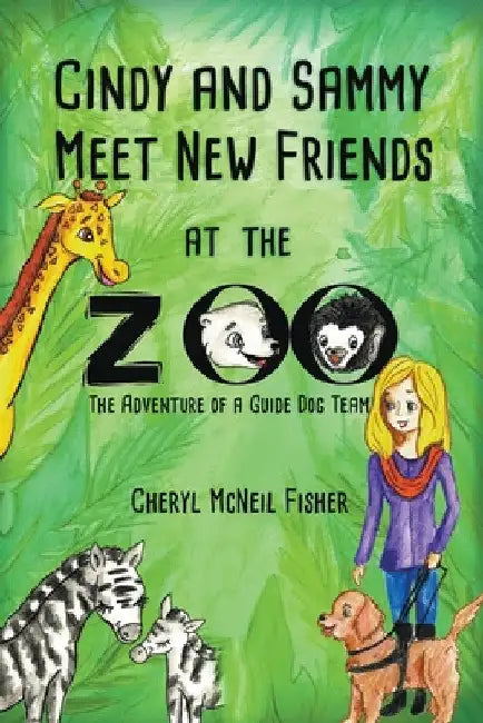 Cindy and Sammy Meet New Friends at the Zoo, The Adventure of a Guide Dog Team by Cheryl McNeil Fisher