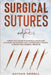 Surgical Sutures: A Practical Guide of Surgical Knots and Suturing Techniques Used in Emergency Rooms, Surgery, and General Medicine by Nathan Orwell