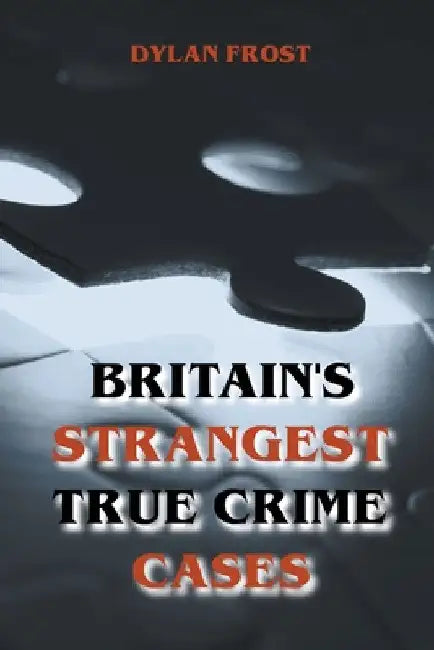 Britain's Strangest True Crime Cases by Dylan Frost