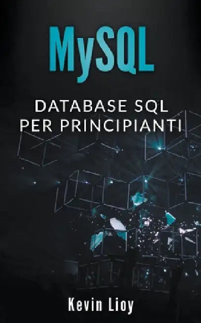 MySQL: Database SQL per Principanti by Kevin Lioy
