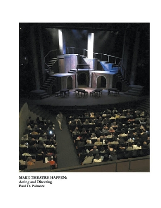 Make Theatre Happen: Acting and Directing by Paul D. Palmore