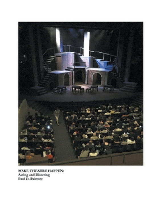 Make Theatre Happen: Acting and Directing by Paul D. Palmore