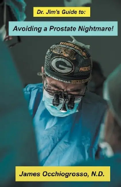 Dr. Jim′s Guide to Avoiding a Prostate Nightmare by James Occhiogrosso