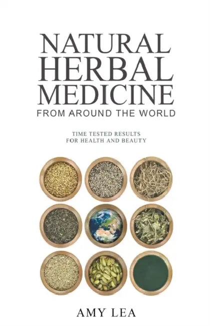 Natural Herbal Medicine From Around the World by Amy Lea