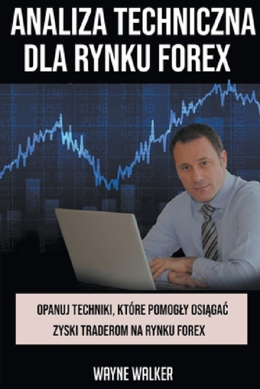 Analiza Techniczna Dla Rynku Forex by Wayne Walker