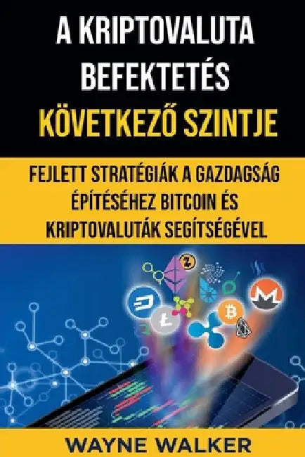 A Kriptovaluta Befektetés Következő Szintje by Wayne Walker