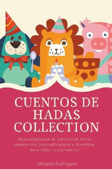 Cuentos de hadas, Collection: Una recopilación de historias de hadas atemporales, tranquilizadoras y divertidas, desarrollan la paz interior by Micaela Rodríguez