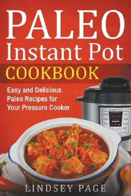 Paleo Instant Pot Cookbook: Easy and Delicious Paleo Recipes for Your Pressure Cooker by Lindsey Page