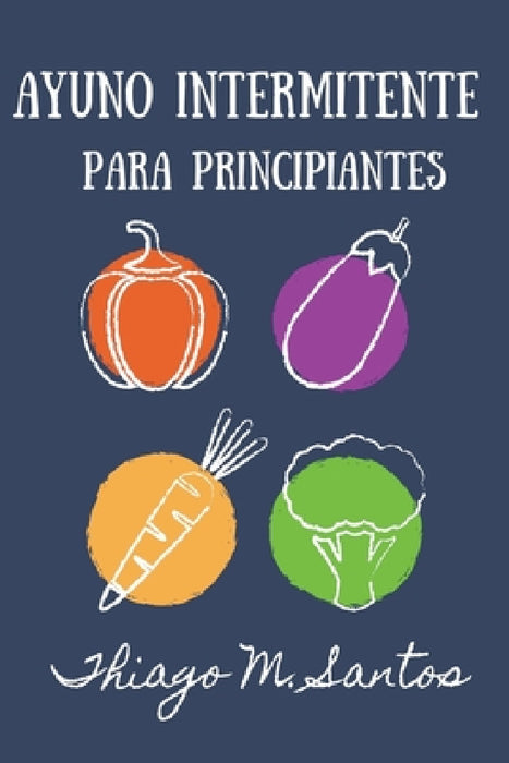 Ayuno intermitente para principiantes: Para una desintoxicación saludable, pérdida de peso, quema de grasa para restablecer el metabolismo Incluyendo by Thiago M. Santos