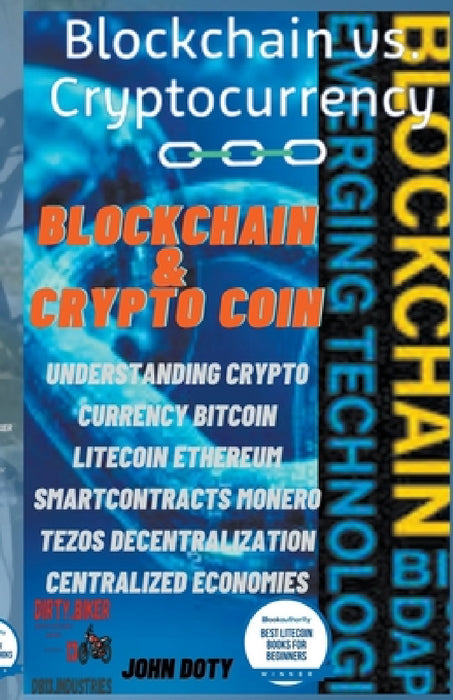 Blockchain And CryptoCoin. Understanding Crypto-Currency. Bitcoin Litecoin Etherum Smart Contracts Monero Tezos Decentralization Centralized Economies by Dirtyb1k3r Doty Db13