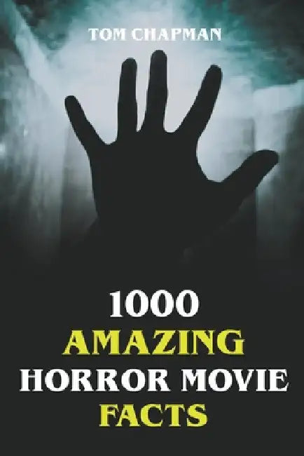1000 Amazing Horror Movie Facts by Tom Chapman