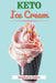 Keto Ice Cream: Discover 30 Easy to Follow Ketogenic Cookbook Ice Cream recipes for Your Low-Carb Diet with Gluten-Free and wheat to M by Stephanie Baker