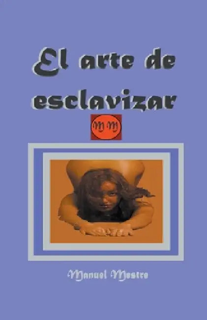 El arte de esclavizar by Manuel Mestre
