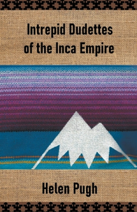 Intrepid Dudettes of the Inca Empire by Helen Pugh