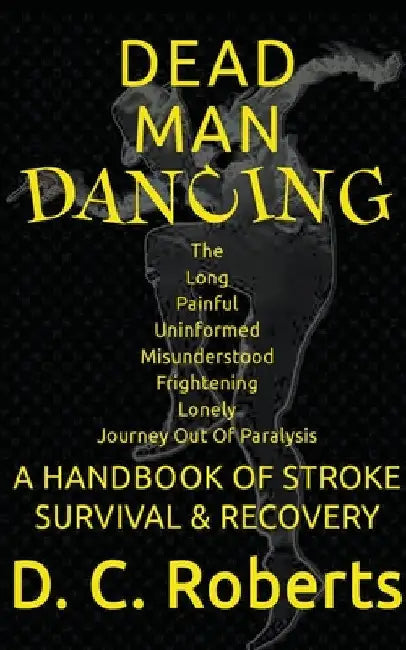 Dead Man Dancing, A Handbook Of Stroke Survival & Recovery by D. C. Roberts