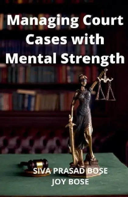 Managing Court Cases with Mental Strength by Siva Prasad Bose