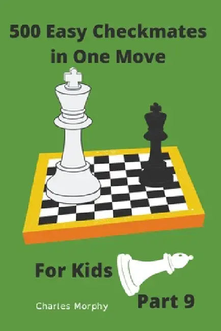 500 Easy Checkmates in One Move for Kids, Part 9 by Charles Morphy