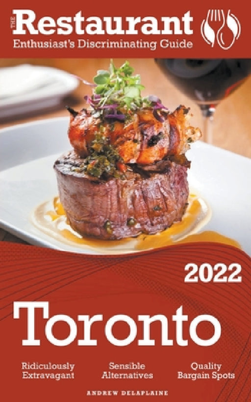 2022 Toronto - The Restaurant Enthusiast's Discriminating Guide by Andrew Delaplaine
