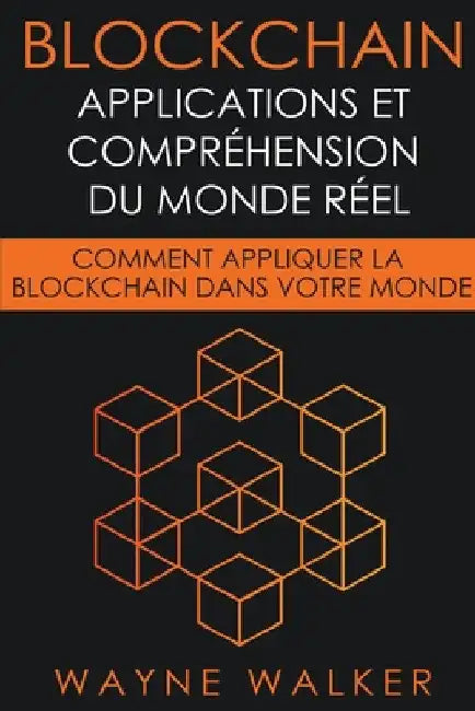 Blockchain: Applications et compréhension du monde réel by Wayne Walker