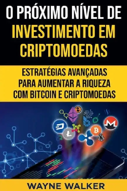 O Próximo Nível de Investimento em Criptomoedas by Wayne Walker