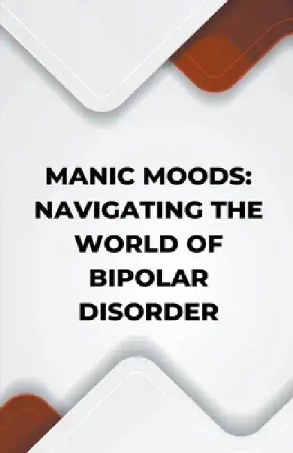 Manic Moods: Navigating the World of Bipolar Disorder by Kenneth Caraballo