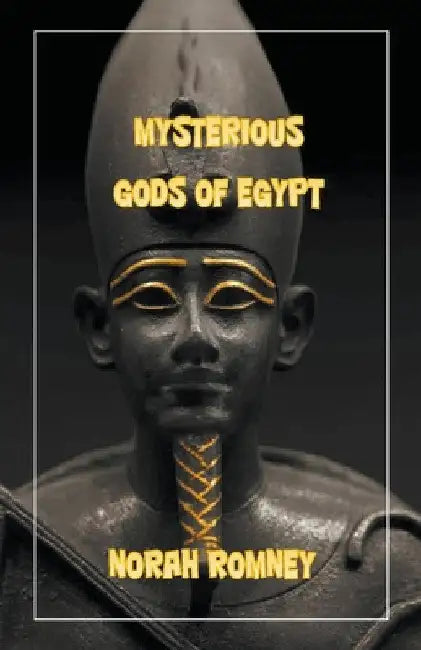 The Mysterious Gods of Egypt by Norah Romney