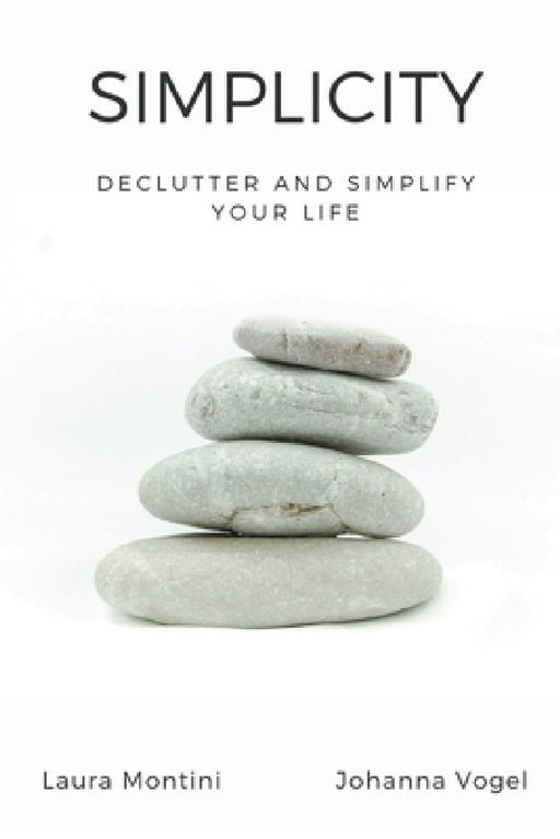 Simplicity: Declutter and Simplify Your Life by Laura Montini, Johanna Vogel