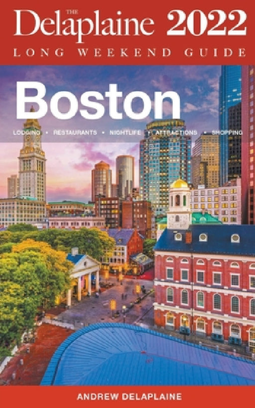 Boston - The Delaplaine 2022 Long Weekend Guide by Andrew Delaplaine