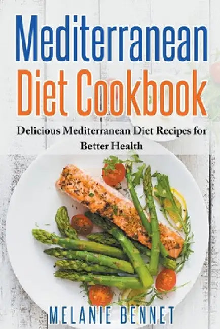 Mediterranean Diet Cookbook: Delicious Mediterranean Diet Recipes for Better Health by Melanie Bennet