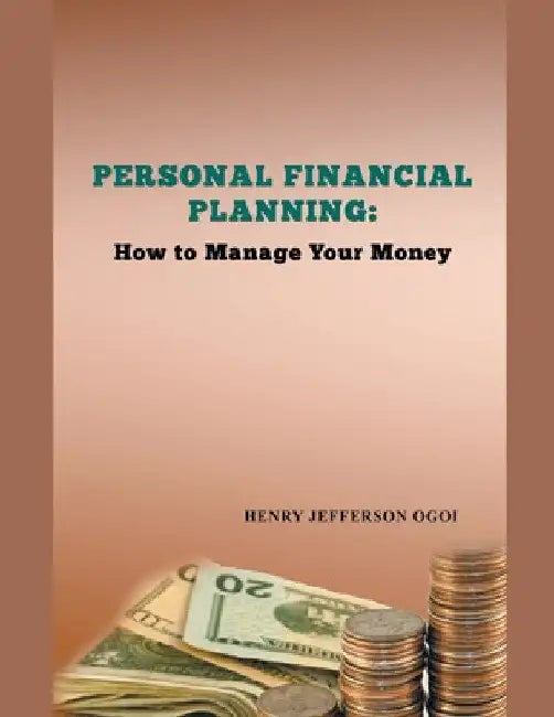 Personal Financial Planning: How to Manage Your Money by Henry Ogoi