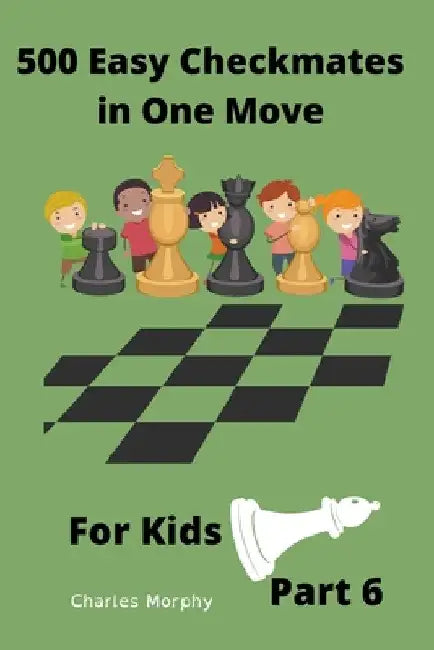 500 Easy Checkmates in One Move for Kids, Part 6 by Charles Morphy