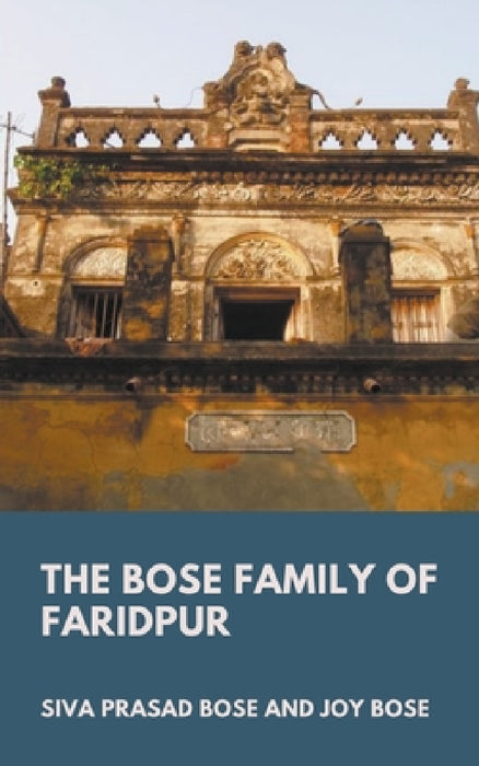 The Bose Family of Faridpur by Siva Prasad Bose, Joy Bose